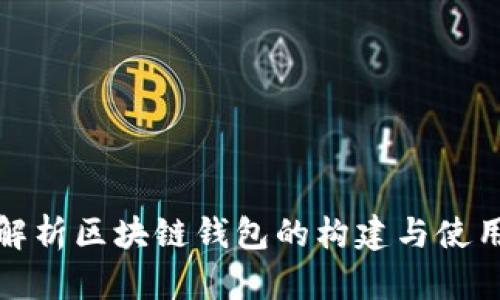 全面解析区块链钱包的构建与使用技巧